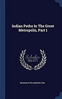 Indian Paths in the Great Metropolis, Part 1 (Hardcover)