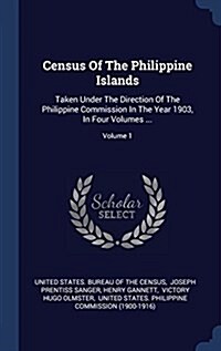 Census of the Philippine Islands: Taken Under the Direction of the Philippine Commission in the Year 1903, in Four Volumes ...; Volume 1 (Hardcover)