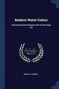 Modern Water-Colour: Including Some Chapters on Current-Day Art (Paperback)