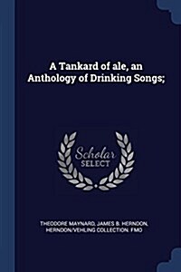 A Tankard of Ale, an Anthology of Drinking Songs; (Paperback)