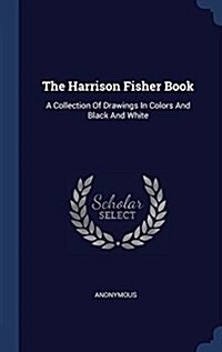 The Harrison Fisher Book: A Collection of Drawings in Colors and Black and White (Hardcover)