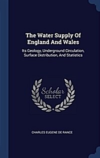 The Water Supply of England and Wales: Its Geology, Underground Circulation, Surface Distribution, and Statistics (Hardcover)