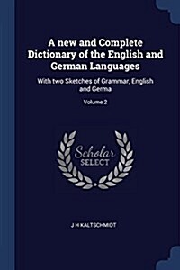 A New and Complete Dictionary of the English and German Languages: With Two Sketches of Grammar, English and Germa; Volume 2 (Paperback)