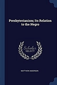 Presbyterianism; Its Relation to the Negro (Paperback)