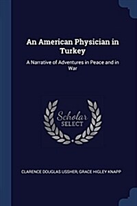 An American Physician in Turkey: A Narrative of Adventures in Peace and in War (Paperback)