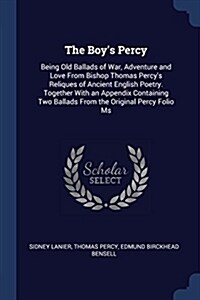 The Boys Percy: Being Old Ballads of War, Adventure and Love from Bishop Thomas Percys Reliques of Ancient English Poetry. Together w (Paperback)
