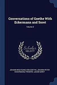 Conversations of Goethe with Eckermann and Soret; Volume 2 (Paperback)