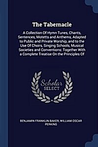 The Tabernacle: A Collection of Hymn Tunes, Chants, Sentences, Motetts and Anthems, Adapted to Public and Private Worship, and to the (Paperback)