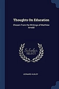 Thoughts on Education: Chosen from the Writings of Matthew Arnold (Paperback)