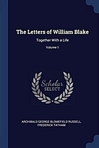 The Letters of William Blake: Together with a Life; Volume 1 (Paperback)