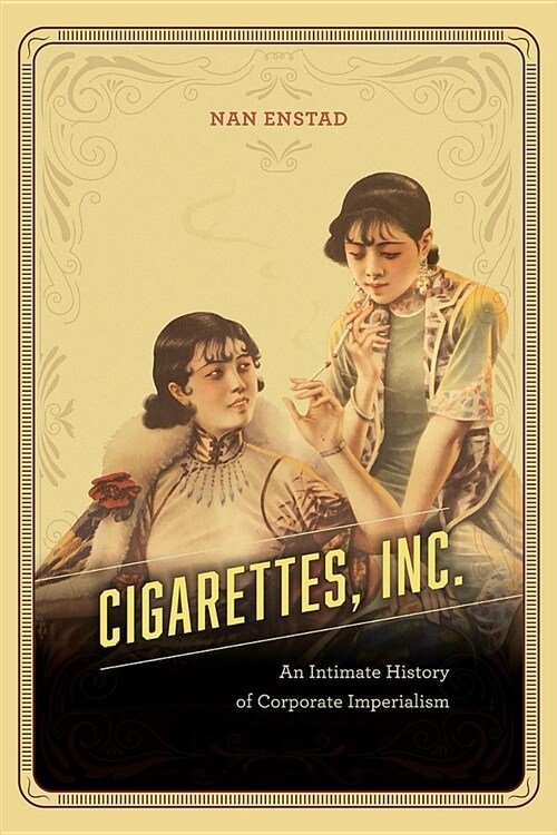 Cigarettes, Inc.: An Intimate History of Corporate Imperialism (Paperback)