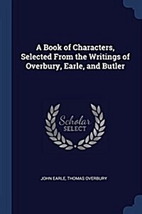 A Book of Characters, Selected from the Writings of Overbury, Earle, and Butler (Paperback)