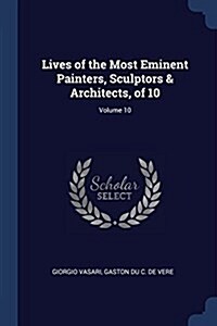 Lives of the Most Eminent Painters, Sculptors & Architects, of 10; Volume 10 (Paperback)