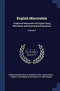 English Minstrelsie: A National Monument of English Song with Notes and Historical Introductions; Volume 5 (Paperback)