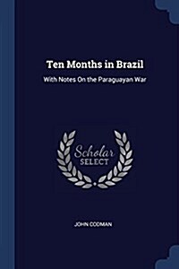 Ten Months in Brazil: With Notes on the Paraguayan War (Paperback)