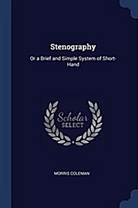 Stenography: Or a Brief and Simple System of Short-Hand (Paperback)
