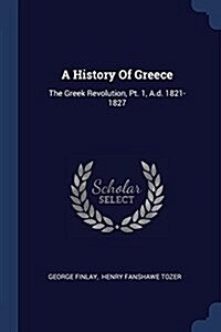 A History of Greece: The Greek Revolution, PT. 1, A.D. 1821-1827 (Paperback)