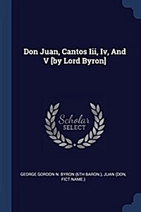 Don Juan, Cantos III, IV, and V [by Lord Byron] (Paperback)