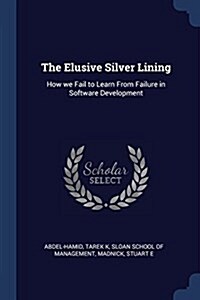 The Elusive Silver Lining: How We Fail to Learn from Failure in Software Development (Paperback)