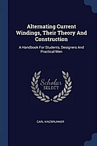 Alternating Current Windings, Their Theory and Construction: A Handbook for Students, Designers and Practical Men (Paperback)