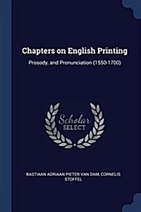 Chapters on English Printing: Prosody, and Pronunciation (1550-1700) (Paperback)