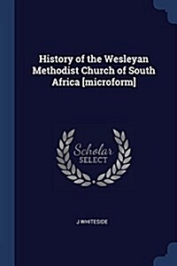 History of the Wesleyan Methodist Church of South Africa [microform] (Paperback)