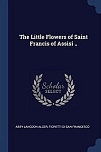 The Little Flowers of Saint Francis of Assisi .. (Paperback)