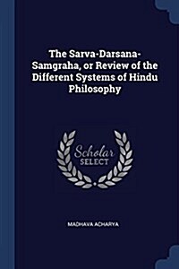 The Sarva-Darsana-Samgraha, or Review of the Different Systems of Hindu Philosophy (Paperback)