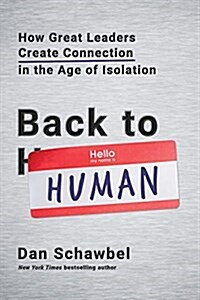 Back to Human: How Great Leaders Create Connection in the Age of Isolation (Hardcover)