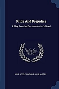 Pride and Prejudice: A Play, Founded on Jane Austens Novel (Paperback)
