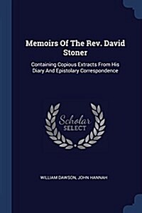 Memoirs of the REV. David Stoner: Containing Copious Extracts from His Diary and Epistolary Correspondence (Paperback)