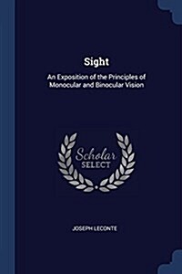 Sight: An Exposition of the Principles of Monocular and Binocular Vision (Paperback)