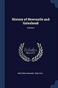 History of Newcastle and Gateshead; Volume 2 (Paperback)