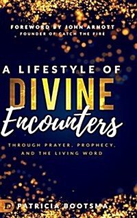 A Lifestyle of Divine Encounters: Through Prayer, Prophecy, and the Living Word (Hardcover)