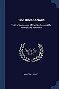 The Unconscious: The Fundamentals of Human Personality, Normal and Abnormal (Paperback)