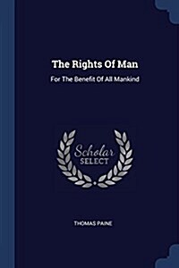 The Rights of Man: For the Benefit of All Mankind (Paperback)