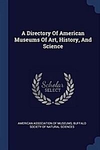 A Directory of American Museums of Art, History, and Science (Paperback)