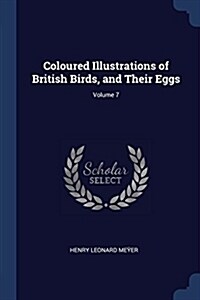 Coloured Illustrations of British Birds, and Their Eggs; Volume 7 (Paperback)