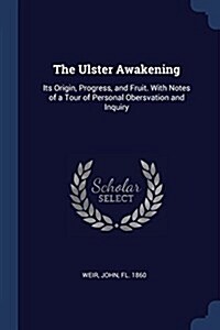 The Ulster Awakening: Its Origin, Progress, and Fruit. with Notes of a Tour of Personal Obersvation and Inquiry (Paperback)