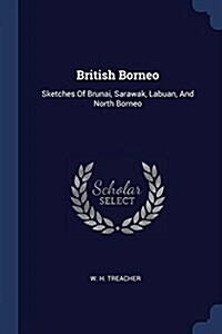 British Borneo: Sketches of Brunai, Sarawak, Labuan, and North Borneo (Paperback)