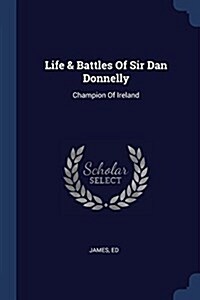 Life & Battles of Sir Dan Donnelly: Champion of Ireland (Paperback)