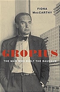 Gropius: The Man Who Built the Bauhaus (Hardcover)