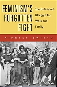Feminisms Forgotten Fight: The Unfinished Struggle for Work and Family (Hardcover)