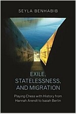 Exile, Statelessness, and Migration: Playing Chess with History from Hannah Arendt to Isaiah Berlin (Paperback)