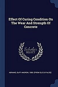 Effect of Curing Condition on the Wear and Strength of Concrete (Paperback)