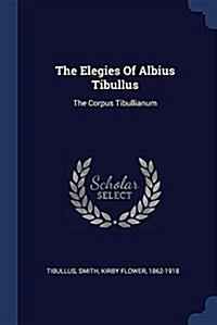 The Elegies of Albius Tibullus: The Corpus Tibullianum (Paperback)