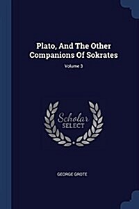 Plato, and the Other Companions of Sokrates; Volume 3 (Paperback)