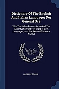 Dictionary of the English and Italian Languages for General Use: With the Italian Pronunciation and the Accentuation of Every Word in Both Languages, (Paperback)