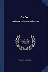 On Gout: Its History, Its Causes, and Its Cure (Paperback)