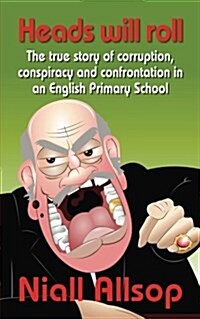 Heads Will Roll: The True Story of Corruption, Conspiracy and Confrontation in an English Primary School (Paperback)